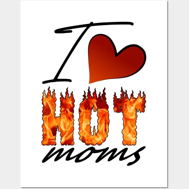 I Love Hot Moms Wall Art by 66designer99